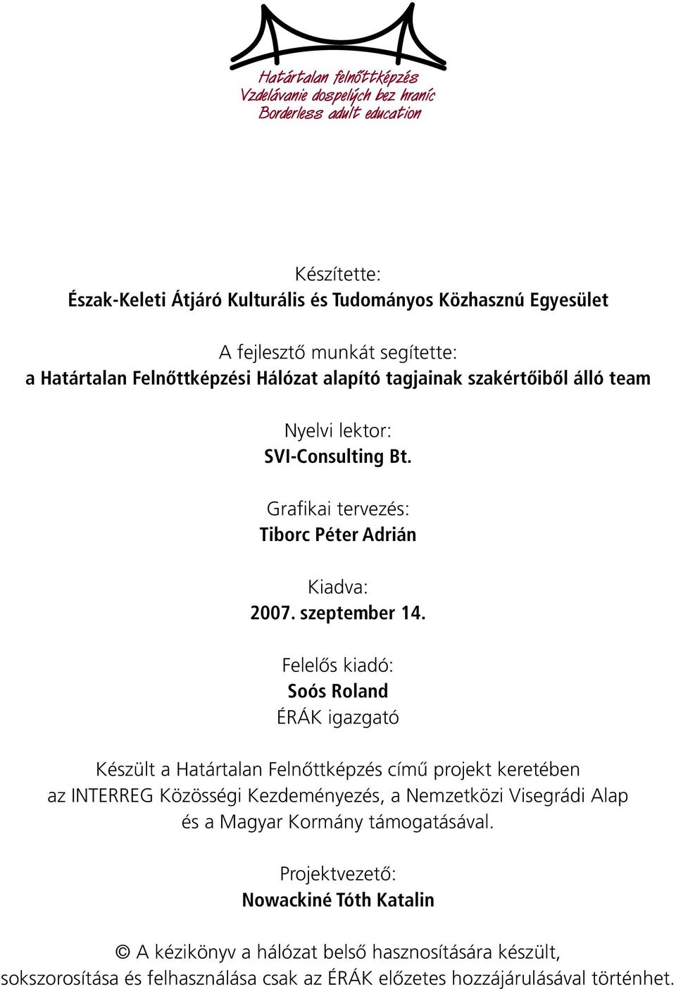 Felelős kiadó: Soós Roland ÉRÁK igazgató Készült a Határtalan Felnőttképzés című projekt keretében az INTERREG Közösségi Kezdeményezés, a Nemzetközi Visegrádi Alap