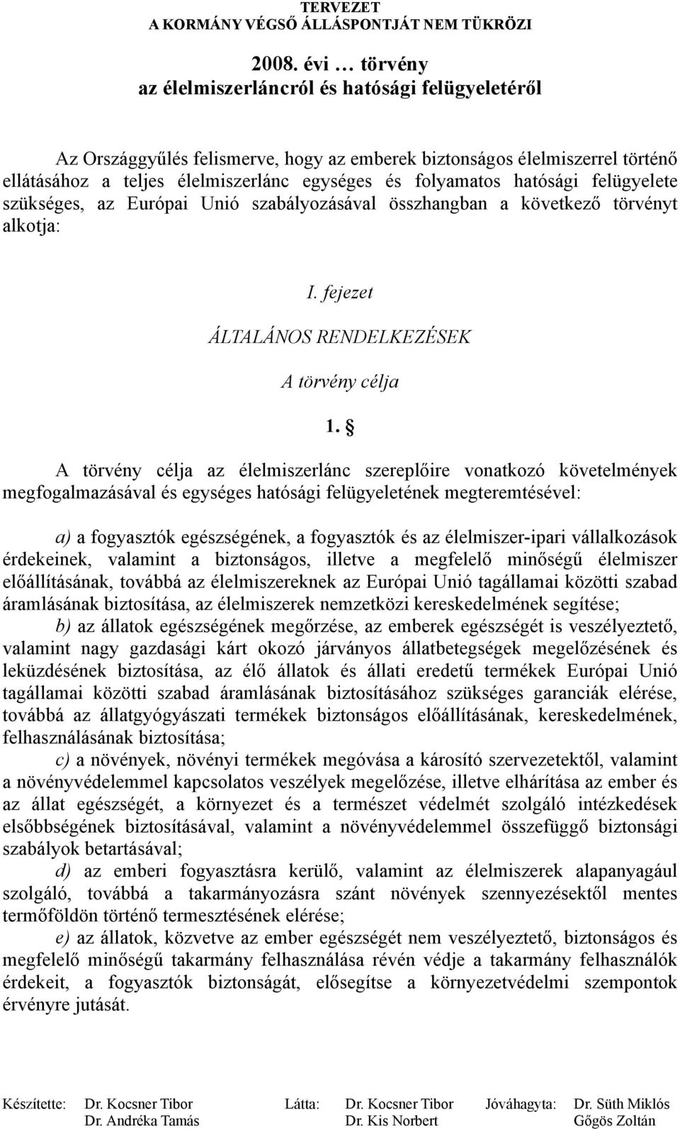 A törvény célja az élelmiszerlánc szereplőire vonatkozó követelmények megfogalmazásával és egységes hatósági felügyeletének megteremtésével: a) a fogyasztók egészségének, a fogyasztók és az