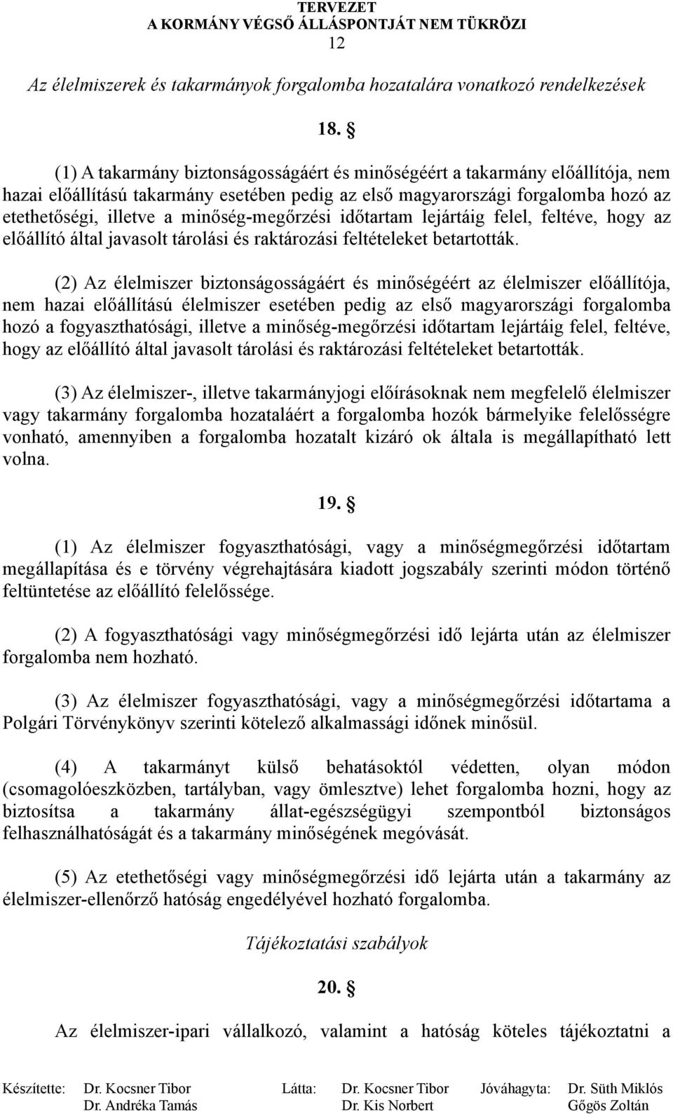 minőség-megőrzési időtartam lejártáig felel, feltéve, hogy az előállító által javasolt tárolási és raktározási feltételeket betartották.