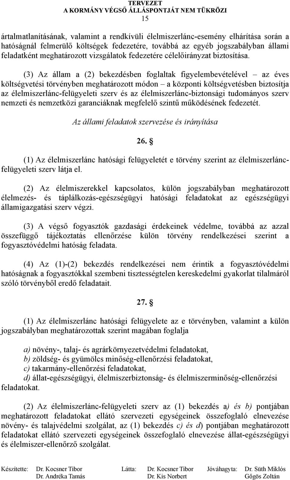 (3) Az állam a (2) bekezdésben foglaltak figyelembevételével az éves költségvetési törvényben meghatározott módon a központi költségvetésben biztosítja az élelmiszerlánc-felügyeleti szerv és az