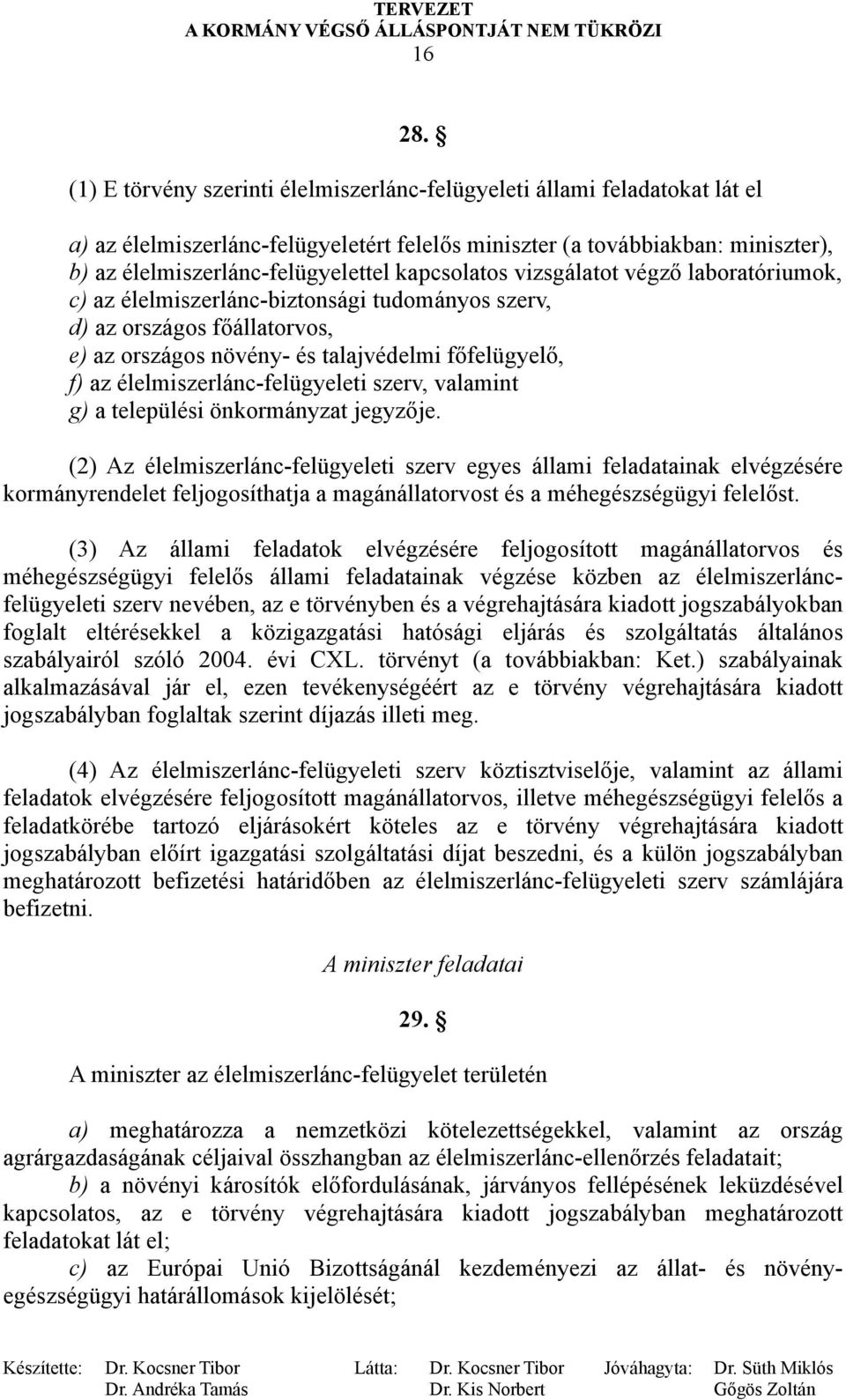 kapcsolatos vizsgálatot végző laboratóriumok, c) az élelmiszerlánc-biztonsági tudományos szerv, d) az országos főállatorvos, e) az országos növény- és talajvédelmi főfelügyelő, f) az