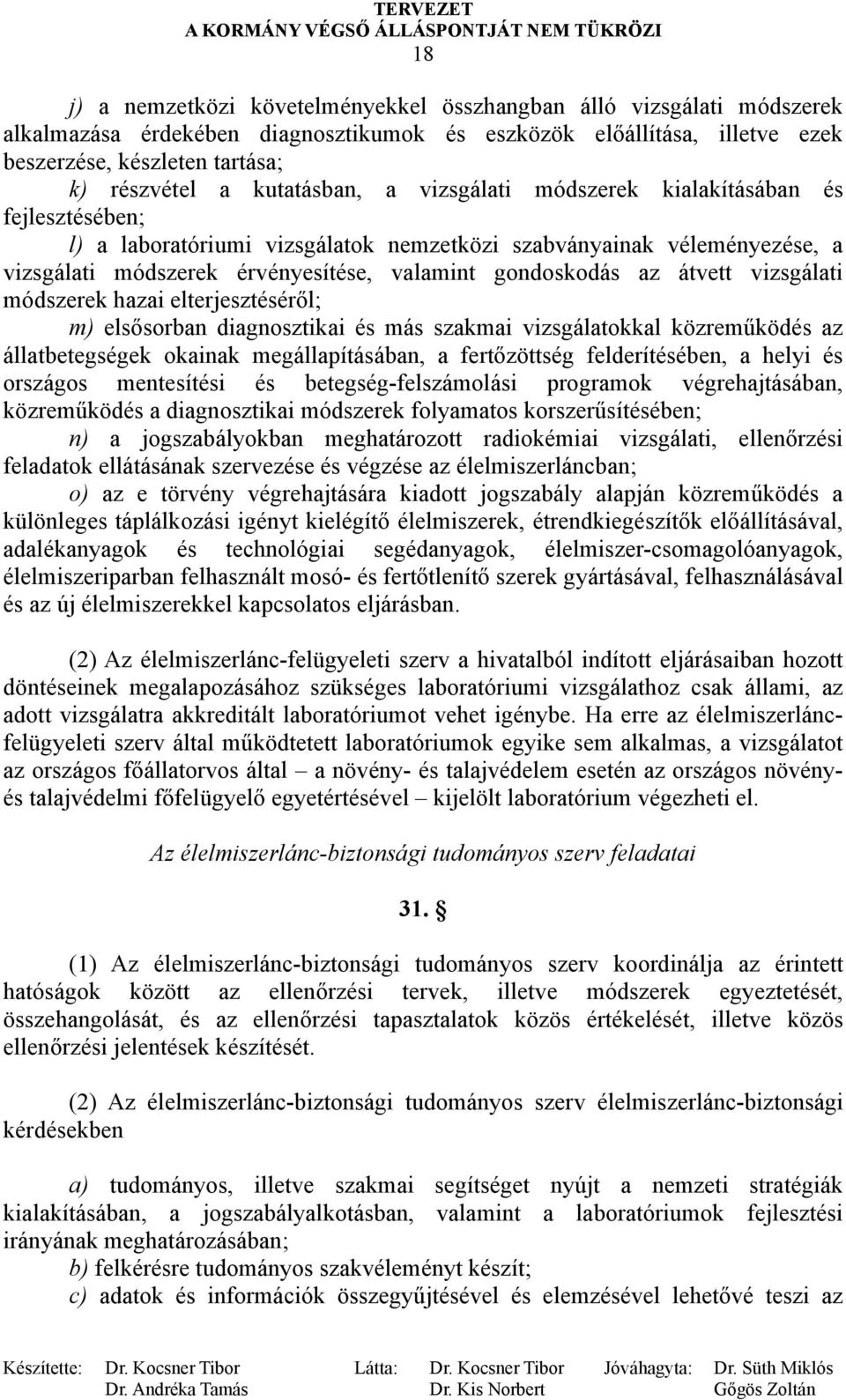 az átvett vizsgálati módszerek hazai elterjesztéséről; m) elsősorban diagnosztikai és más szakmai vizsgálatokkal közreműködés az állatbetegségek okainak megállapításában, a fertőzöttség