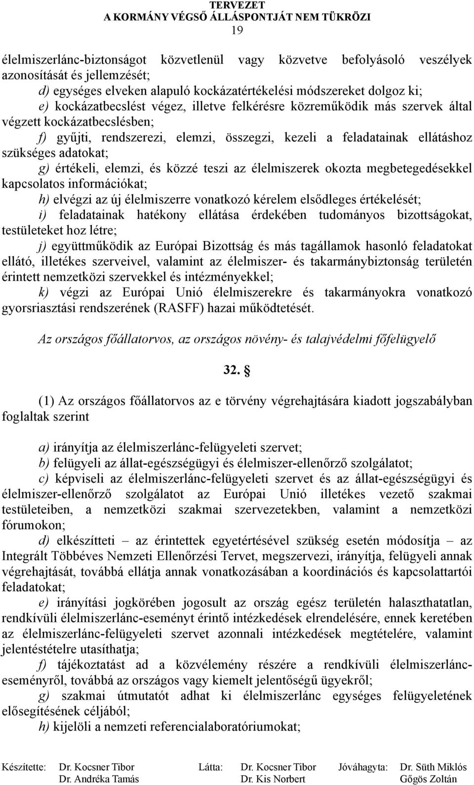 elemzi, és közzé teszi az élelmiszerek okozta megbetegedésekkel kapcsolatos információkat; h) elvégzi az új élelmiszerre vonatkozó kérelem elsődleges értékelését; i) feladatainak hatékony ellátása