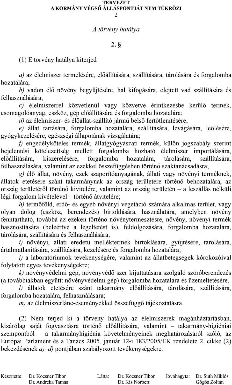 élelmiszerrel közvetlenül vagy közvetve érintkezésbe kerülő termék, csomagolóanyag, eszköz, gép előállítására és forgalomba hozatalára; d) az élelmiszer- és élőállat-szállító jármű belső