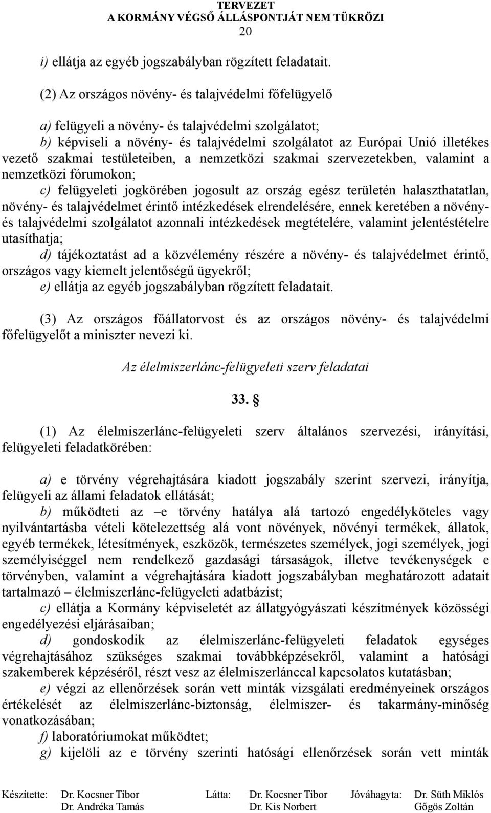 testületeiben, a nemzetközi szakmai szervezetekben, valamint a nemzetközi fórumokon; c) felügyeleti jogkörében jogosult az ország egész területén halaszthatatlan, növény- és talajvédelmet érintő