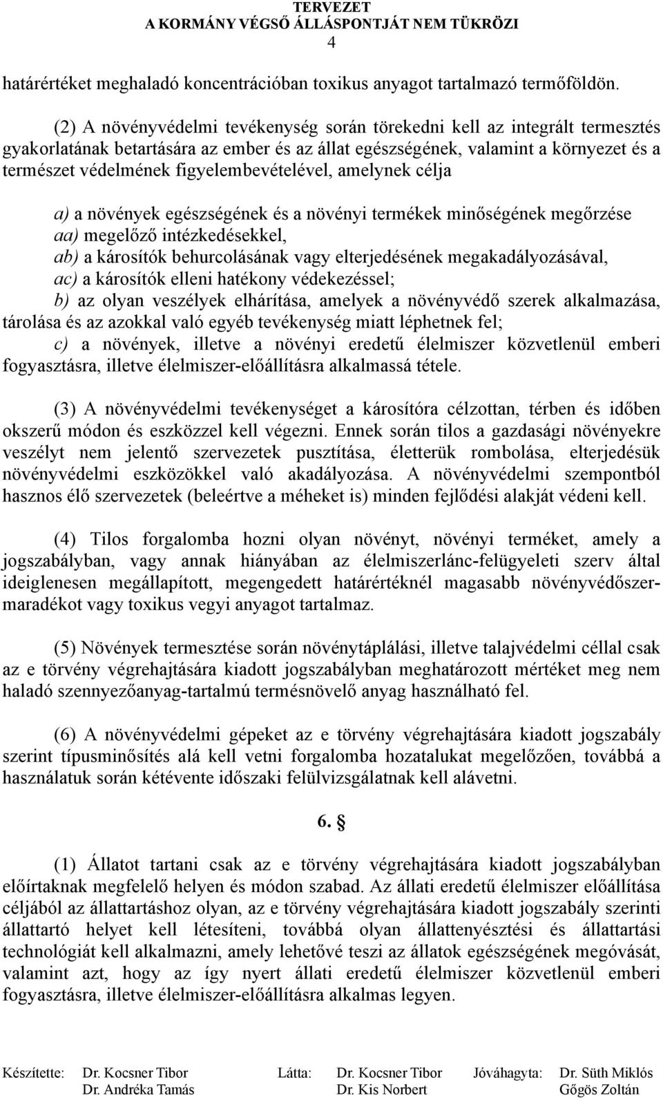 figyelembevételével, amelynek célja a) a növények egészségének és a növényi termékek minőségének megőrzése aa) megelőző intézkedésekkel, ab) a károsítók behurcolásának vagy elterjedésének