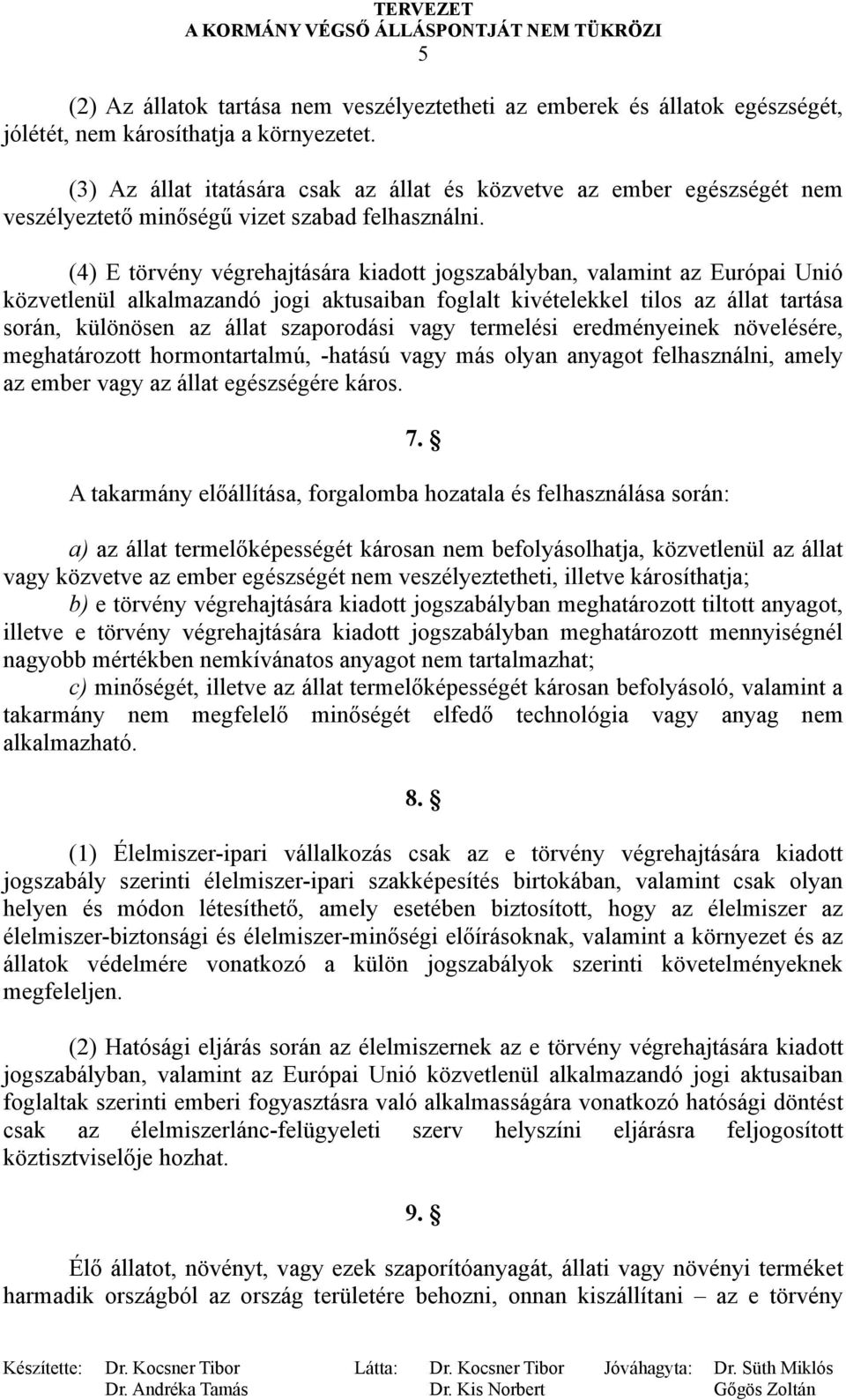 (4) E törvény végrehajtására kiadott jogszabályban, valamint az Európai Unió közvetlenül alkalmazandó jogi aktusaiban foglalt kivételekkel tilos az állat tartása során, különösen az állat szaporodási