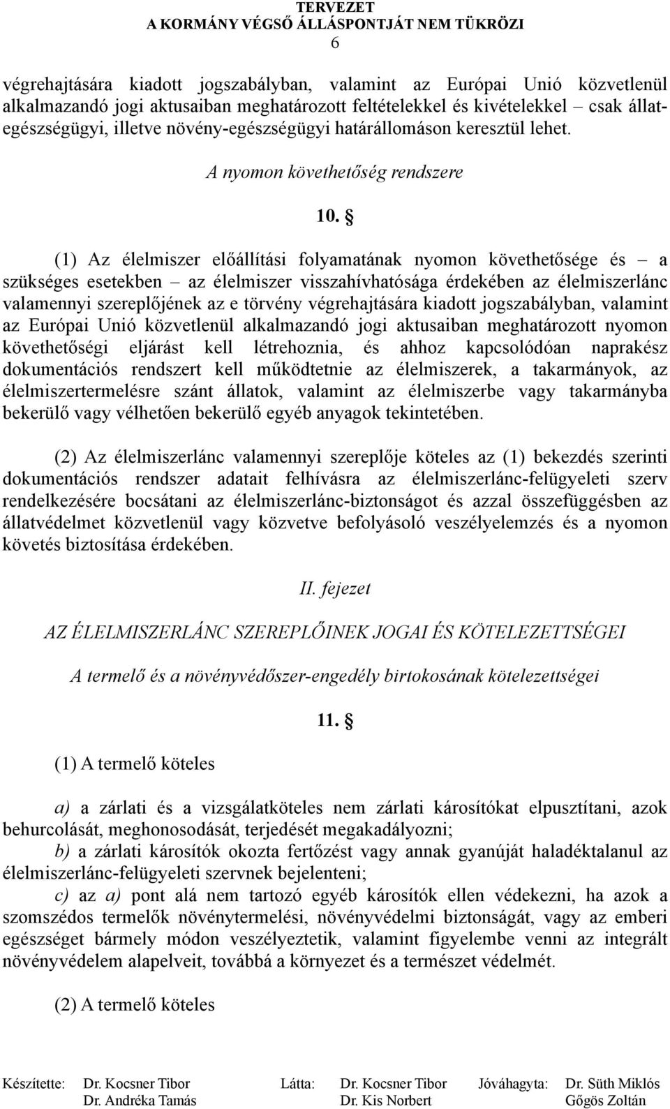 (1) Az élelmiszer előállítási folyamatának nyomon követhetősége és a szükséges esetekben az élelmiszer visszahívhatósága érdekében az élelmiszerlánc valamennyi szereplőjének az e törvény