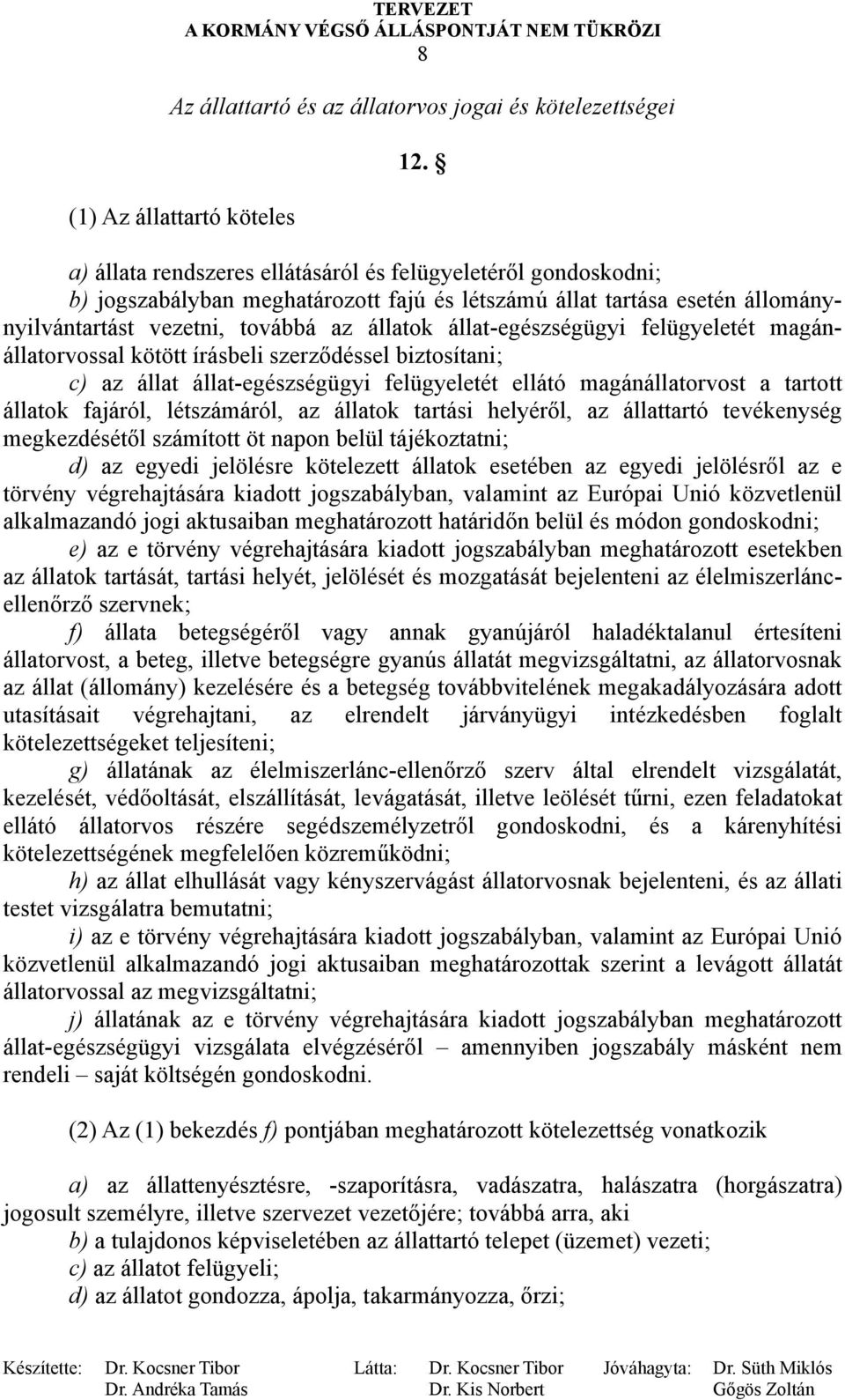 állat-egészségügyi felügyeletét magánállatorvossal kötött írásbeli szerződéssel biztosítani; c) az állat állat-egészségügyi felügyeletét ellátó magánállatorvost a tartott állatok fajáról,