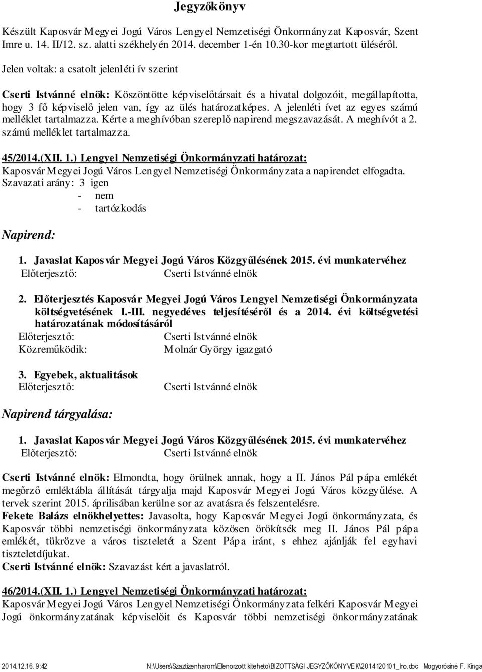 A jelenléti ívet az egyes számú melléklet tartalmazza. Kérte a meghívóban szereplő napirend megszavazását. A meghívót a 2. számú melléklet tartalmazza. 45/2014.(XII. 1.