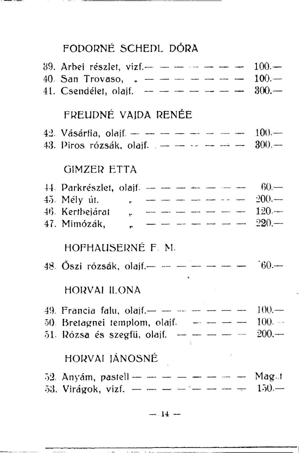 Kertbejárat 120 47. Mimózák, 520. HOFHAUSERNÉ F M. 48- Őszi rózsák, olajf. "60. HORVAI ILONA 49. Francia falu, olajf. 100.