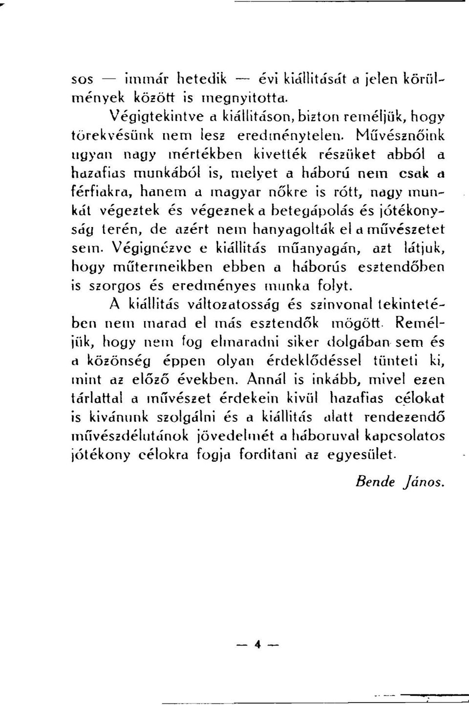 jótékonyság terén, de azért nem hanyagolták el a művészetet sem. Végignézve e kiállítás műanyagán, azt látjuk, hogy műtermeikben ebben a háborús esztendőben is szorgos és eredményes munka folyt.