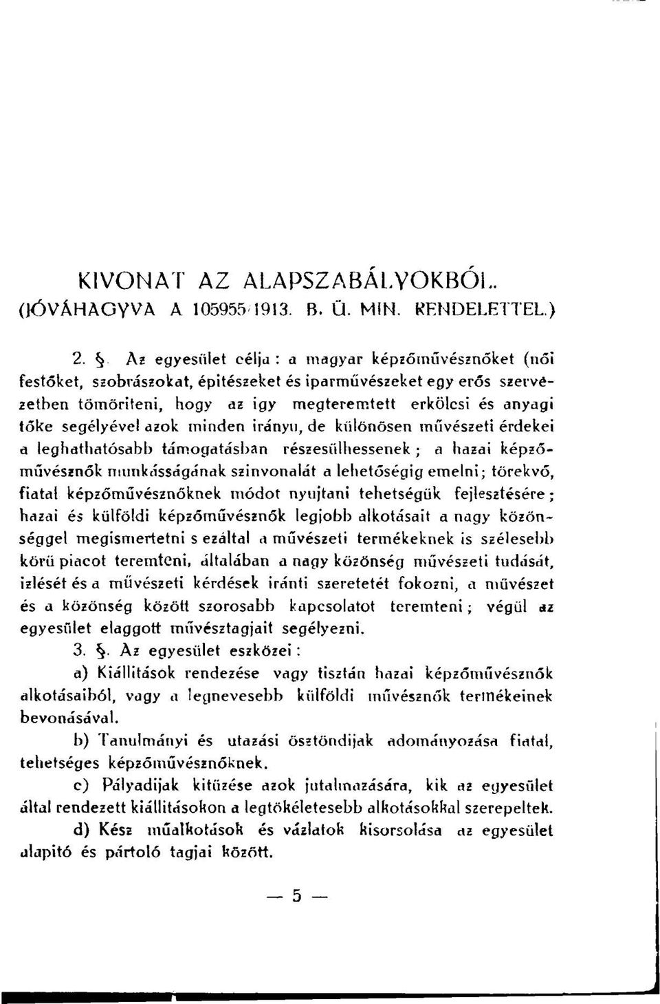 azok minden irányn, de különösen művészeti érdekei a leghathatósabb támogatásban részesülhessenek ; a hazai képzőművésznők munkásságának színvonalát a lehetőségig emelni; törekvő, fiatal