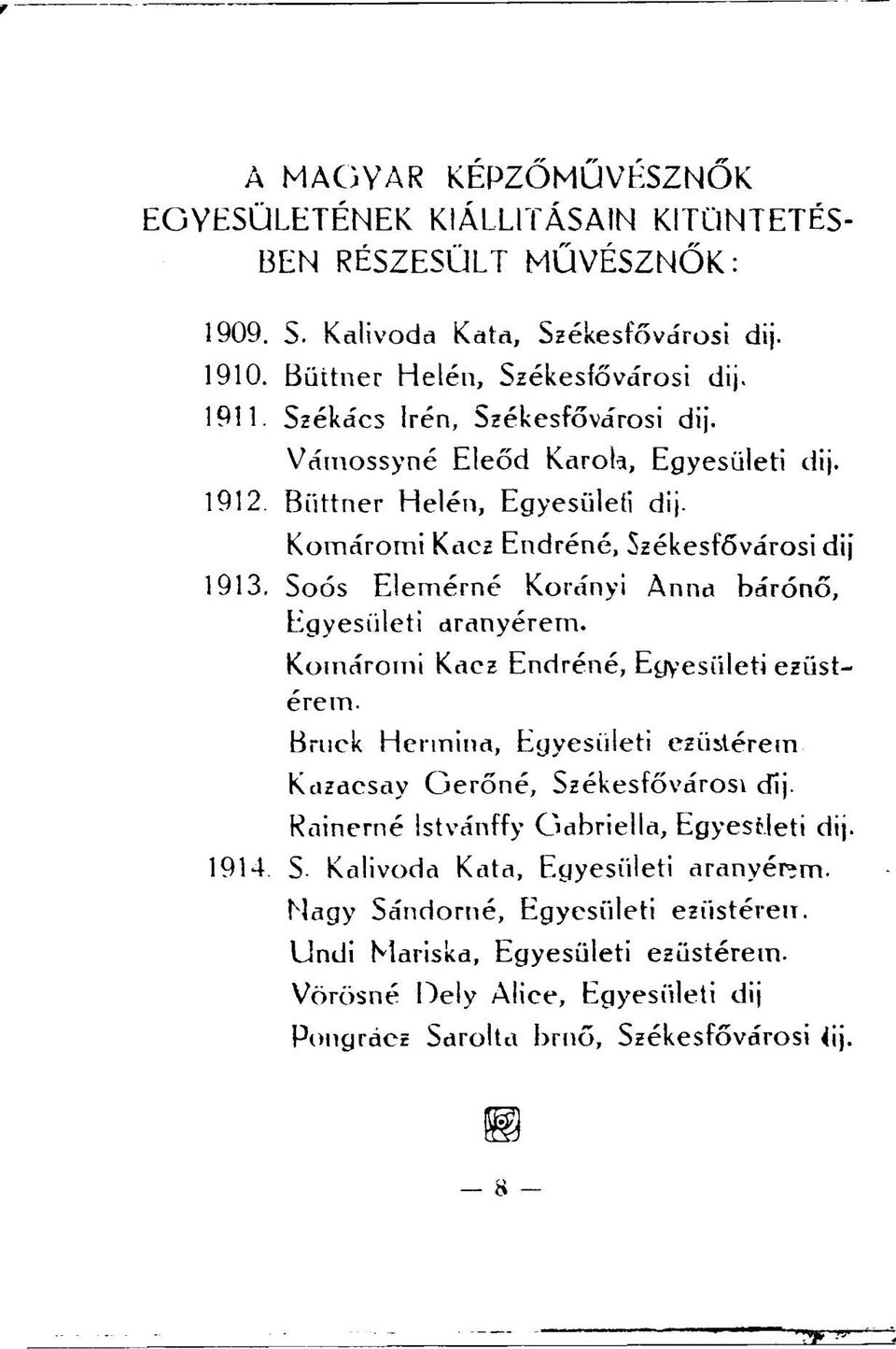 Soós Elemérné Korányi Anna bárónő, Egyesületi aranyérem. Komáromi Kaez Endréné, Egyesületi ezüstérem. Bruek Hermina, Egyesületi ezüstérem Kazaesay Gerőné, Székesfővárosi díj.