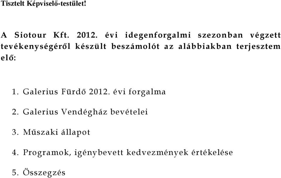 alábbiakban terjesztem elő: 1. Galerius Fürdő 2012. évi forgalma 2.