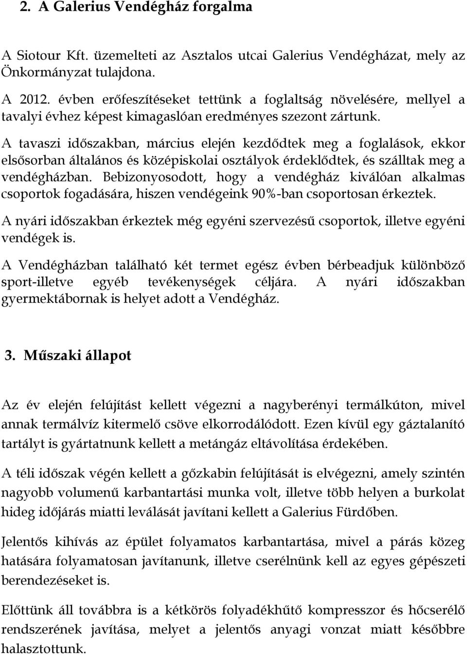 A tavaszi időszakban, március elején kezdődtek meg a foglalások, ekkor elsősorban általános és középiskolai osztályok érdeklődtek, és szálltak meg a vendégházban.