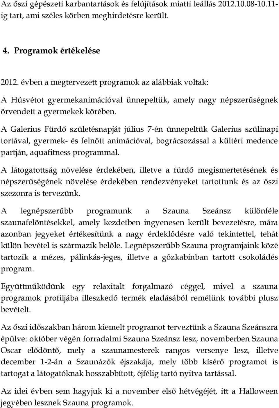 A Galerius Fürdő születésnapját július 7-én ünnepeltük Galerius szülinapi tortával, gyermek- és felnőtt animációval, bográcsozással a kültéri medence partján, aquafitness programmal.