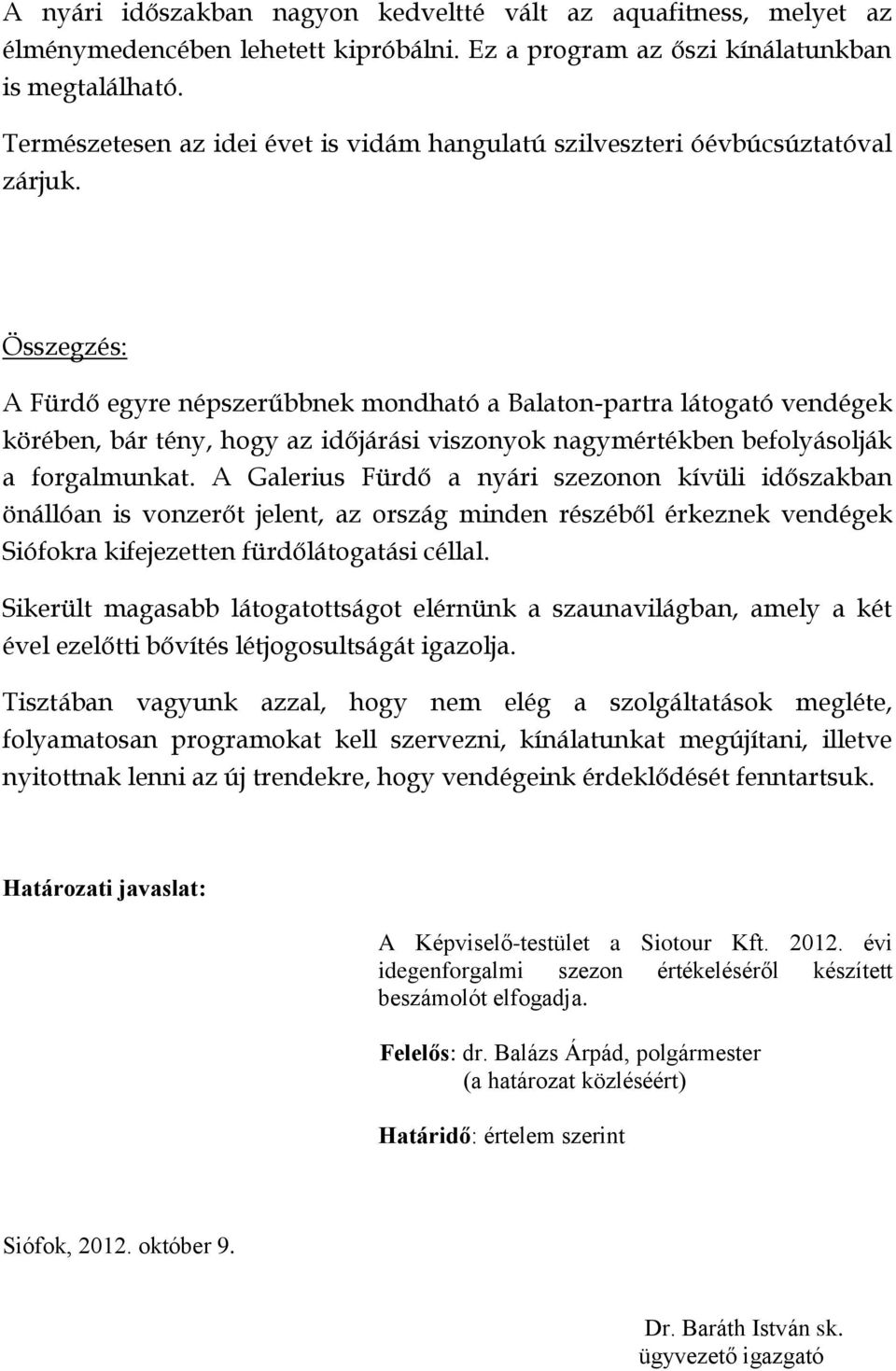 Összegzés: A Fürdő egyre népszerűbbnek mondható a Balaton-partra látogató vendégek körében, bár tény, hogy az időjárási viszonyok nagymértékben befolyásolják a forgalmunkat.