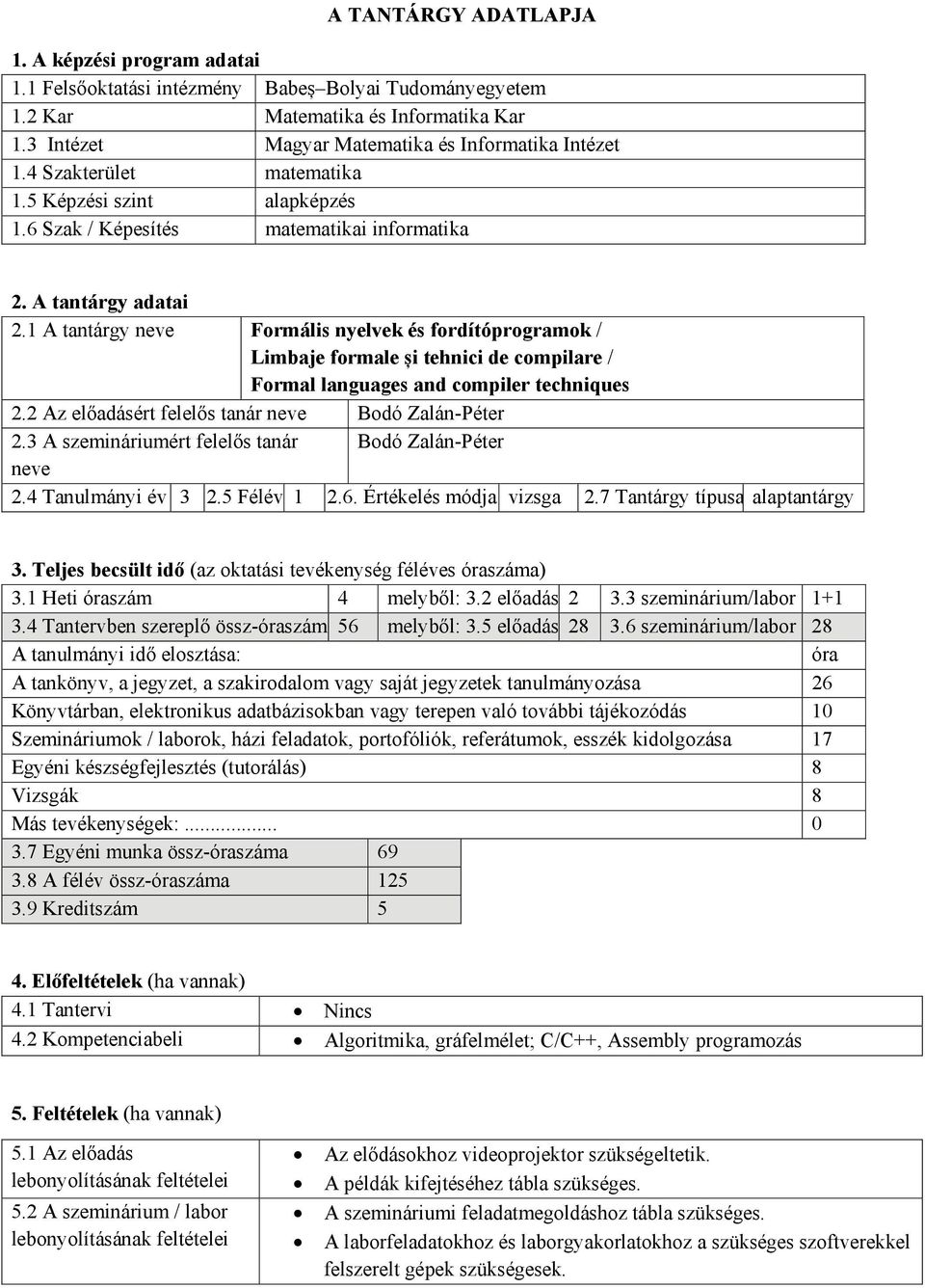 1 A tantárgy neve Formális nyelvek és fordítóprogramok / Limbaje formale și tehnici de compilare / Formal languages and compiler techniques 2.2 Az előadásért felelős tanár neve Bodó Zalán-Péter 2.