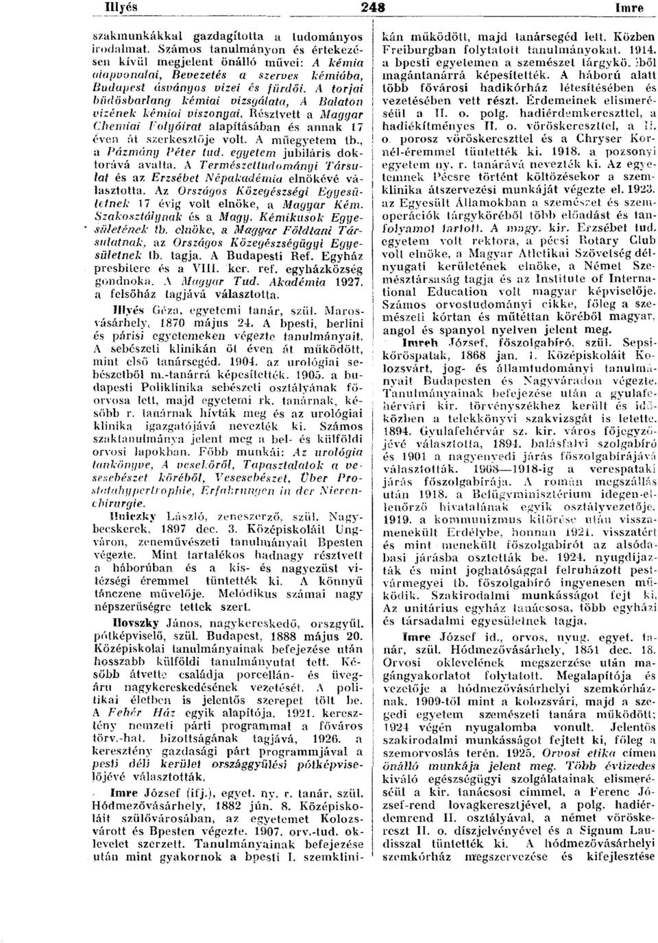 A torjai büdösbarlang kémiai vizsgálata, A Balaton vizének kémiai viszonyai. Résztvett a Magyar Chemiai Folyóirat alapításában és annak 17 éven át szerkesztője volt. A műegyetem tb.