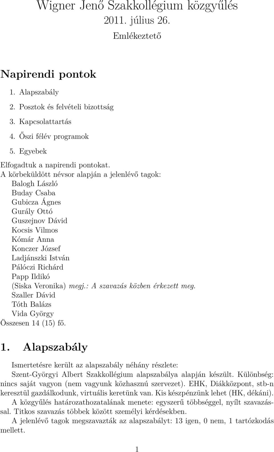 A körbeküldött névsor alapján a jelenlévő tagok: Balogh László Buday Csaba Gubicza Ágnes Gurály Ottó Guszejnov Dávid Kocsis Vilmos Kómár Anna Konczer József Ladjánszki István Pálóczi Richárd Papp