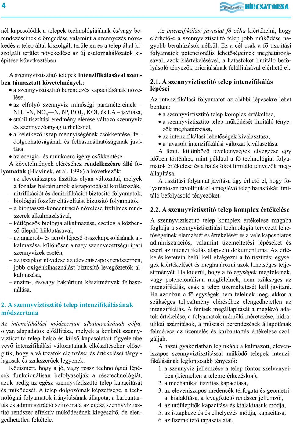 A szennyvíztisztító telepek intenzifikálásával szemben támasztott követelmények: a szennyvíztisztító berendezés kapacitásának növelése, az elfolyó szennyvíz minõségi paramétereinek NH 4 + -N, NO 3 N,