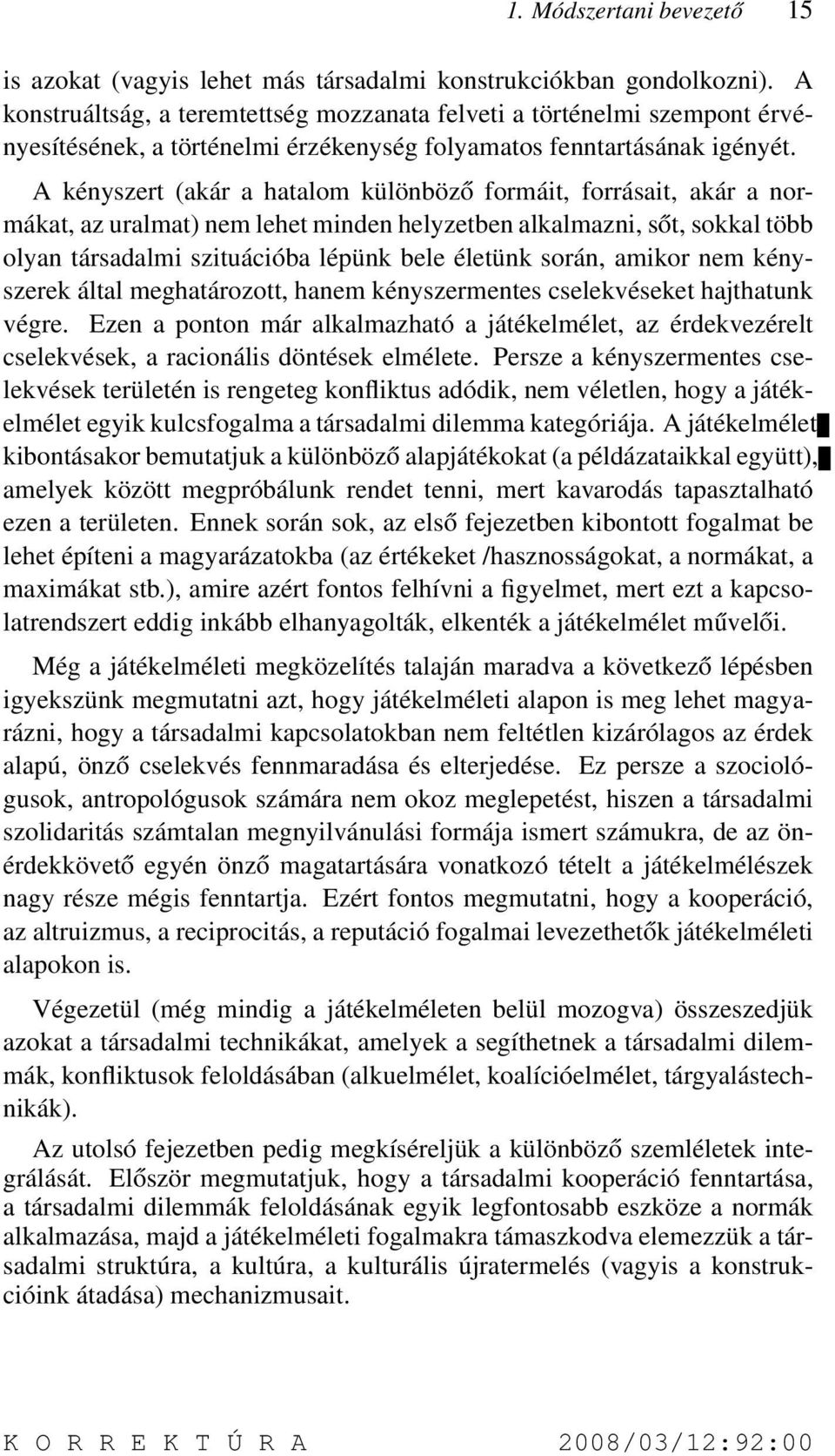 A kényszert (akár a hatalom különböző formáit, forrásait, akár a normákat, az uralmat) nem lehet minden helyzetben alkalmazni, sőt, sokkal több olyan társadalmi szituációba lépünk bele életünk során,