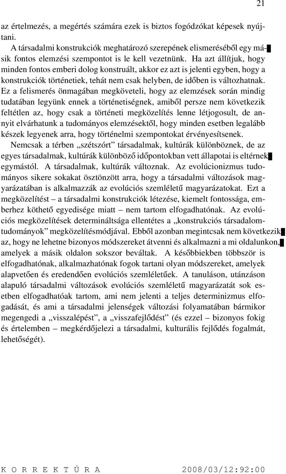 Ez a felismerés önmagában megköveteli, hogy az elemzések során mindig tudatában legyünk ennek a történetiségnek, amiből persze nem következik feltétlen az, hogy csak a történeti megközelítés lenne