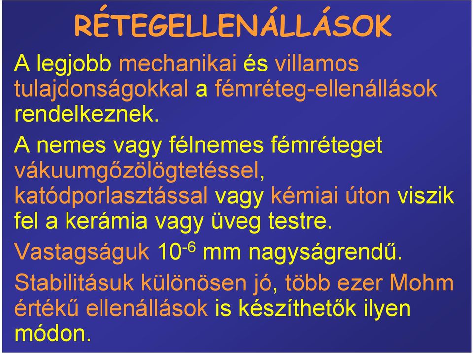 A nemes vagy félnemes fémréteget vákuumgőzölögtetéssel, katódporlasztással vagy kémiai