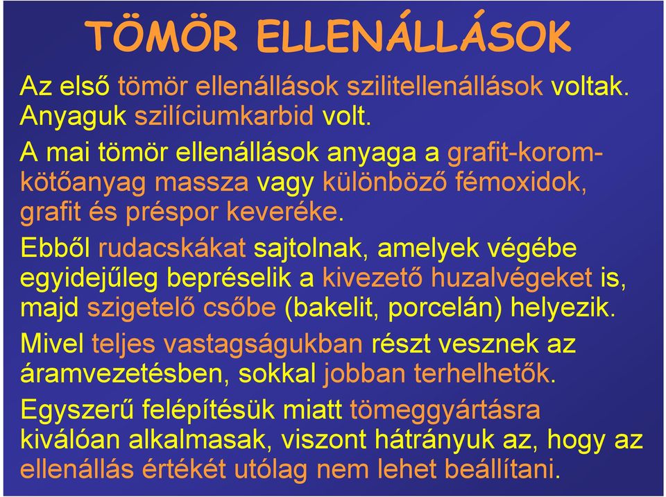 Ebből rudacskákat sajtolnak, amelyek végébe egyidejűleg bepréselik a kivezető huzalvégeket is, majd szigetelő csőbe (bakelit, porcelán) helyezik.