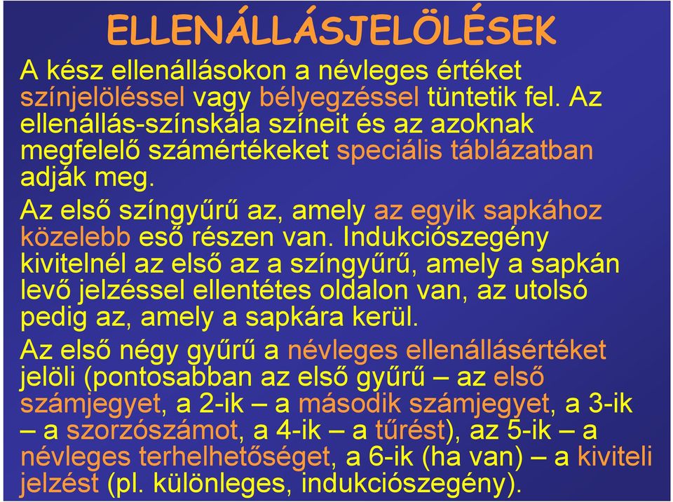 Indukciószegény kivitelnél az első az a színgyűrű, amely a sapkán levő jelzéssel ellentétes oldalon van, az utolsó pedig az, amely a sapkára kerül.