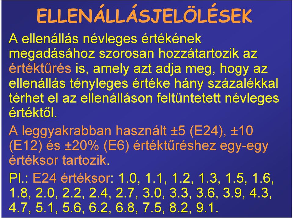 értéktől. A leggyakrabban használt ±5 (E24), ±10 (E12) és ±20% (E6) értéktűréshez egy-egy értéksor tartozik. Pl.