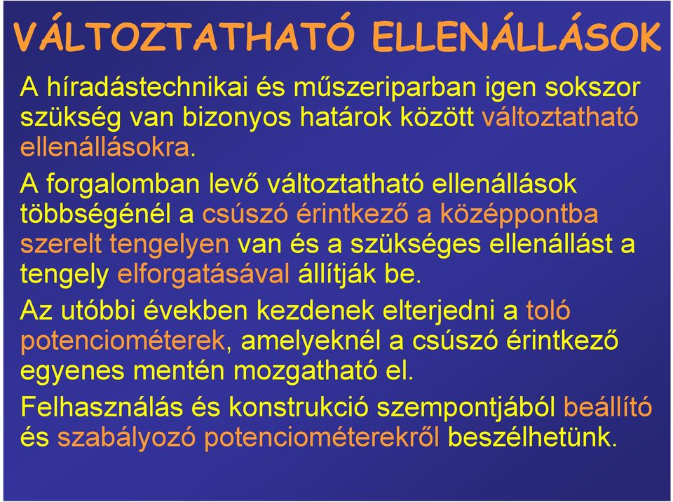 A forgalomban levő változtatható ellenállások többségénél a csúszó érintkező a középpontba szerelt tengelyen van és a szükséges