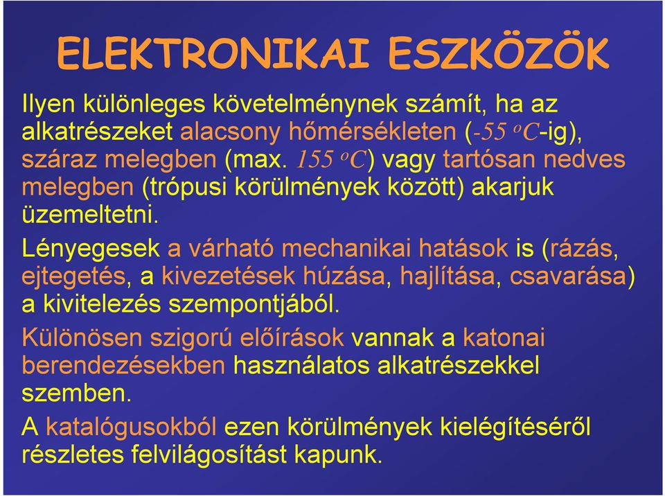 Lényegesek a várható mechanikai hatások is (rázás, ejtegetés, a kivezetések húzása, hajlítása, csavarása) a kivitelezés szempontjából.