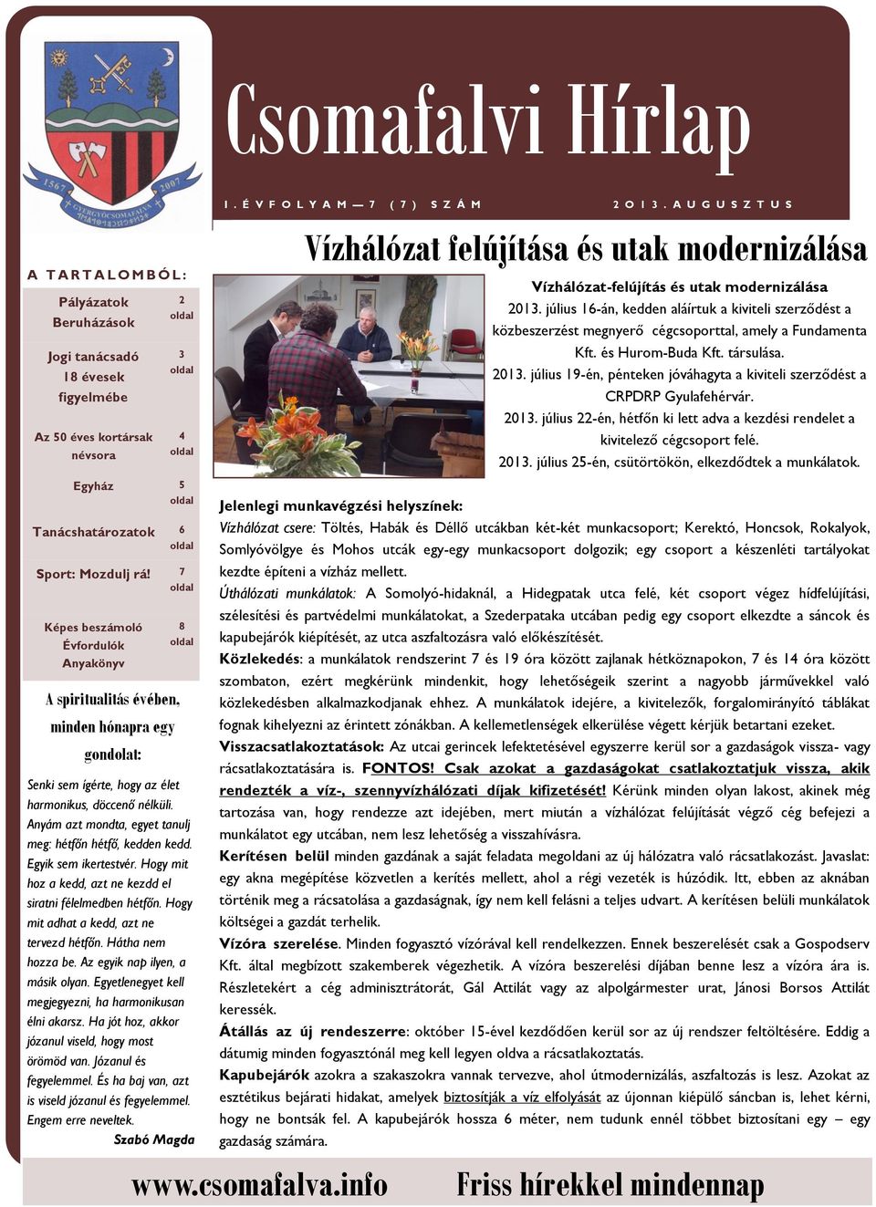 július 16-án, kedden aláírtuk a kiviteli szerződést a közbeszerzést megnyerő cégcsoporttal, amely a Fundamenta Kft. és Hurom-Buda Kft. társulása. 2013.