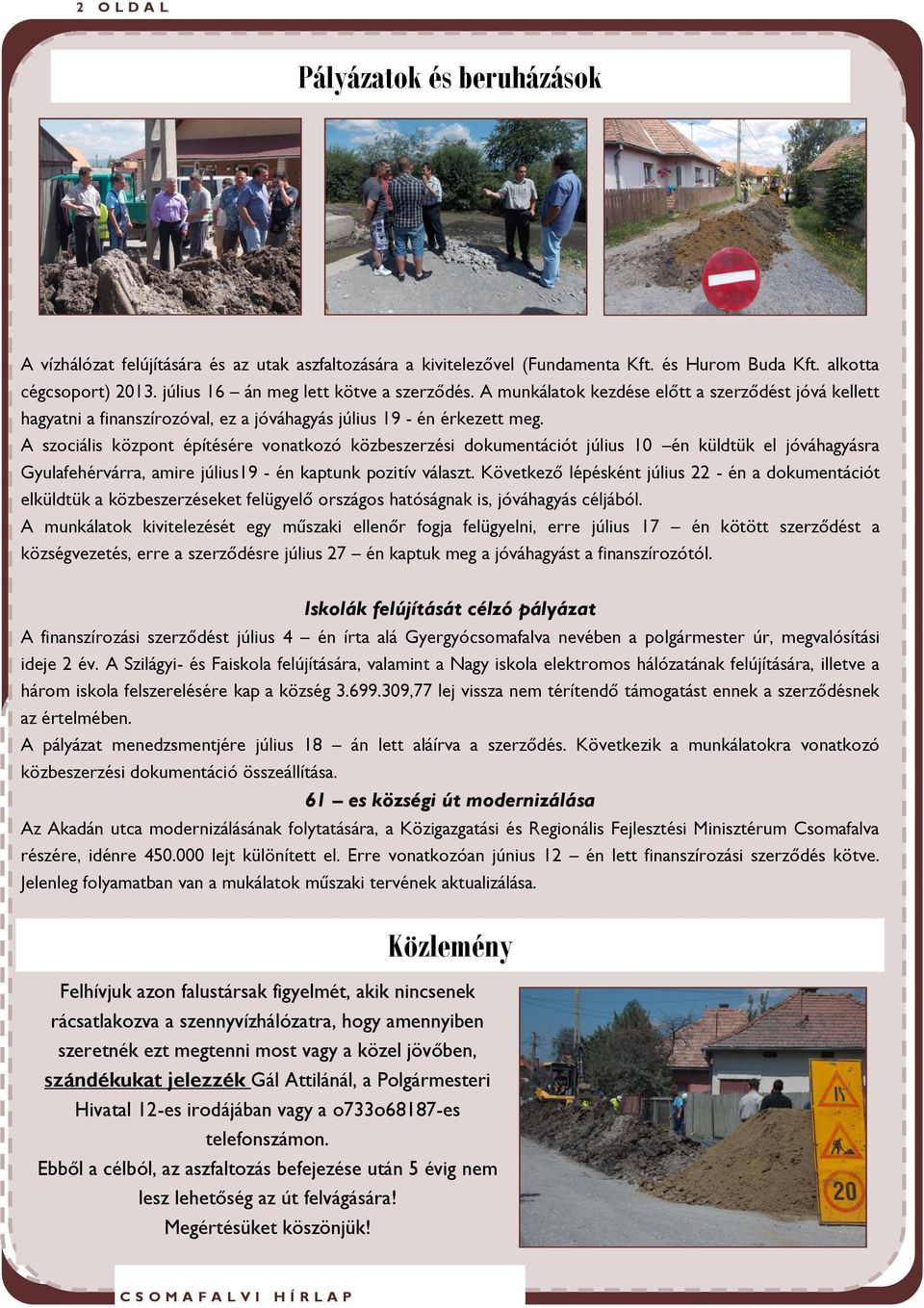 A szociális központ építésére vonatkozó közbeszerzési dokumentációt július 10 én küldtük el jóváhagyásra Gyulafehérvárra, amire július19 - én kaptunk pozitív választ.