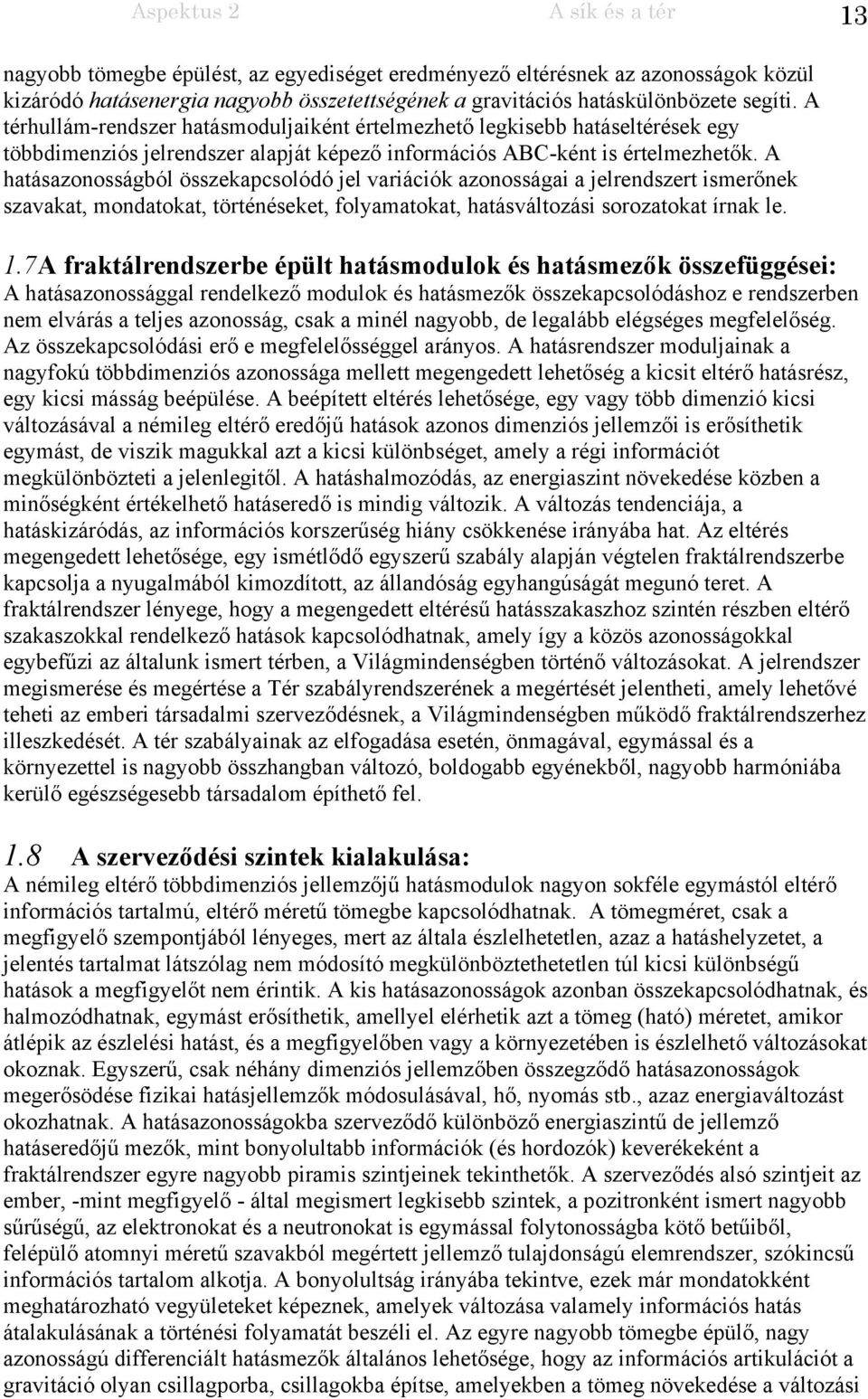 A hatásazonosságból összekapcsolódó jel variációk azonosságai a jelrendszert ismerőnek szavakat, mondatokat, történéseket, folyamatokat, hatásváltozási sorozatokat írnak le. 1.