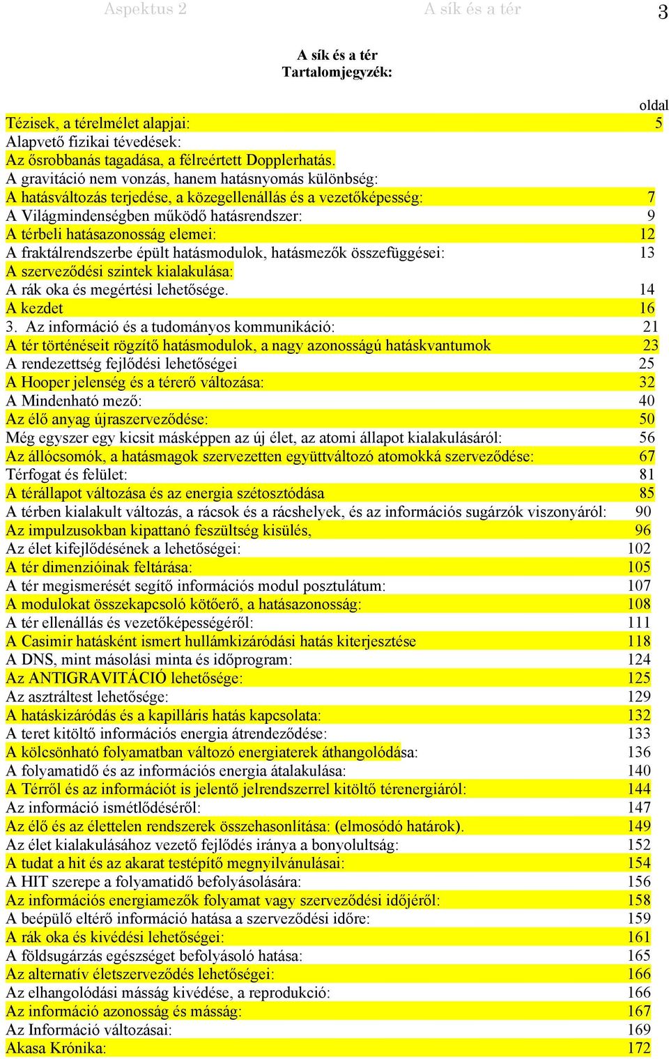 12 A fraktálrendszerbe épült hatásmodulok, hatásmezők összefüggései: 13 A szerveződési szintek kialakulása: A rák oka és megértési lehetősége. 14 A kezdet 16 3.