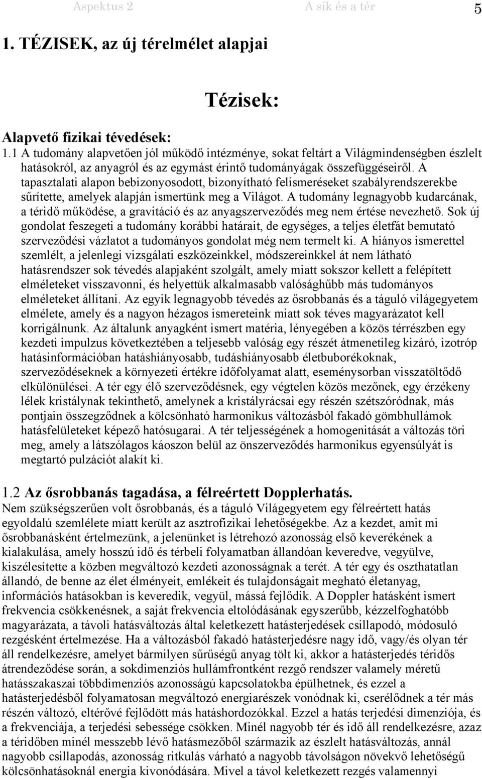 A tapasztalati alapon bebizonyosodott, bizonyítható felismeréseket szabályrendszerekbe sűrítette, amelyek alapján ismertünk meg a Világot.