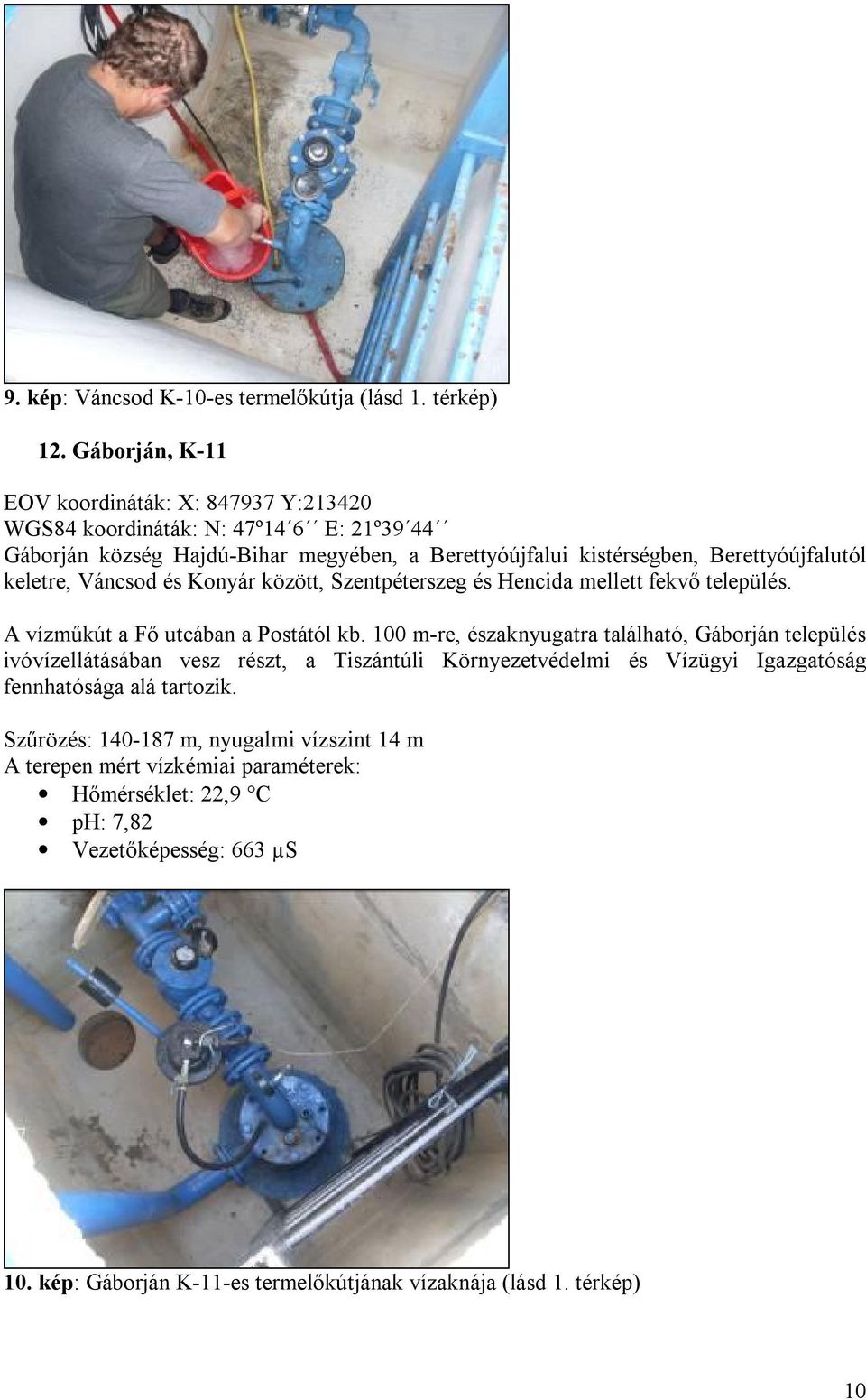 Berettyóújfalutól keletre, Váncsod és Konyár között, Szentpéterszeg és Hencida mellett fekvő település. A vízműkút a Fő utcában a Postától kb.