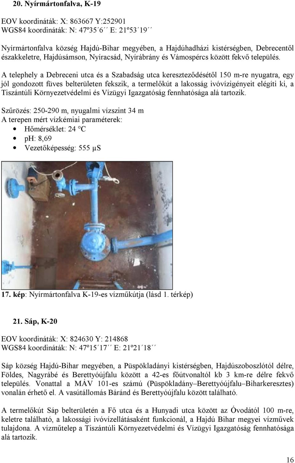 A telephely a Debreceni utca és a Szabadság utca kereszteződésétől 150 m-re nyugatra, egy jól gondozott füves belterületen fekszik, a termelőkút a lakosság ivóvízigényeit elégíti ki, a Tiszántúli