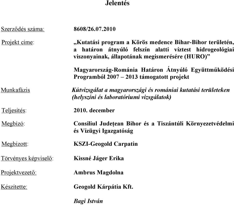 (HURO) Magyarország-Románia Határon Átnyúló Együttműködési Programból 2007 2013 támogatott projekt Munkafázis Teljesítés: Megbízó: Megbízott: Törvényes képviselő: