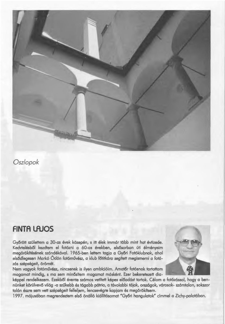 1965-ben lettem togjo a Gyori Fot6klubnok, ohol elsodlegesen Mork6 Odon fot6muvesz, a klub fotitk6ro segftett megismerni o fot6- z6s szepsegeit, oromet.