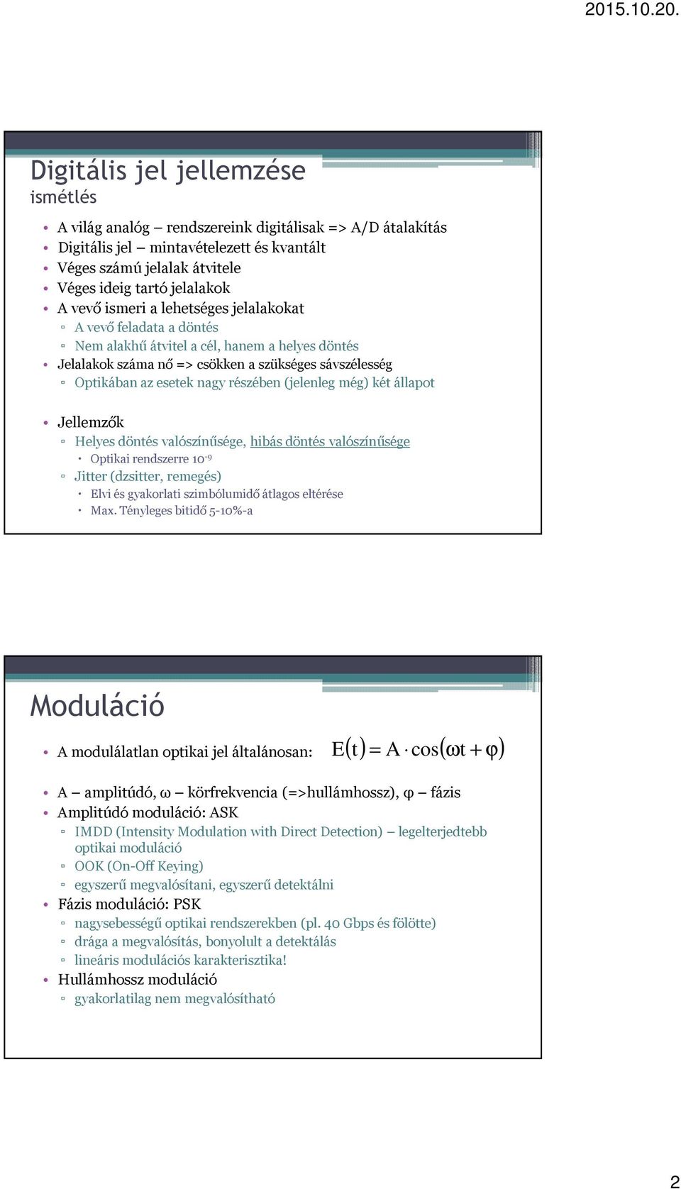 (jelenleg még) két állapot Jellemzők Helyes döntés valószínűsége, hibás döntés valószínűsége Optikai rendszerre 10-9 Jitter(dzsitter, remegés) Elvi és gyakorlati szimbólumidő átlagos eltérése Max.