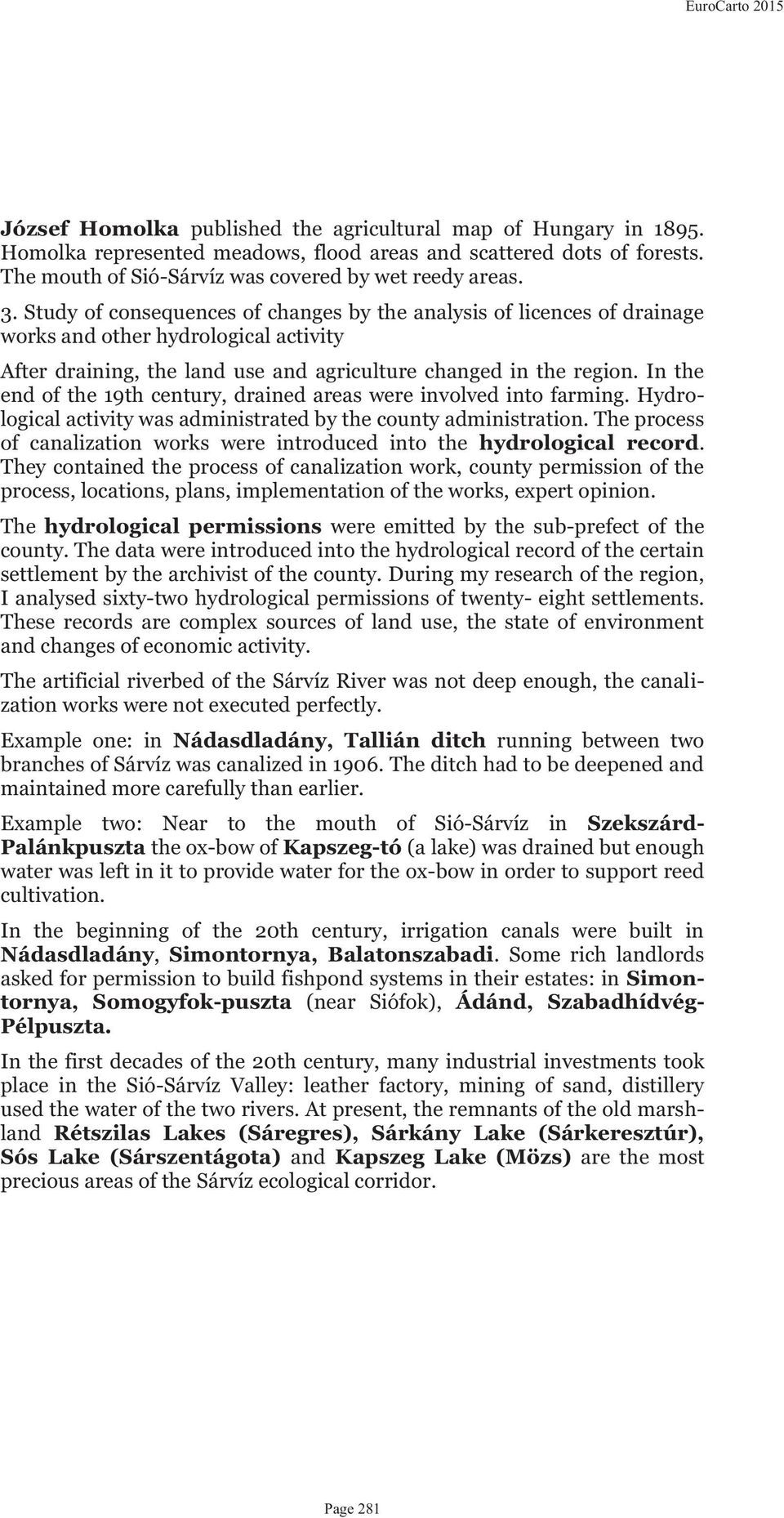 In the end of the 19th century, drained areas were involved into farming. Hydrological activity was administrated by the county administration.