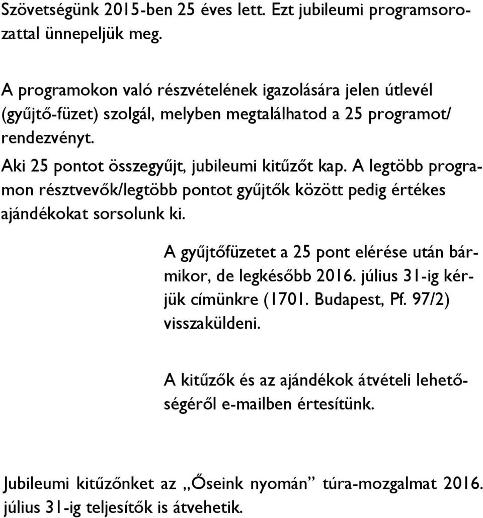 Aki 25 pontot összegyűjt, jubileumi kitűzőt kap. A legtöbb programon résztvevők/legtöbb pontot gyűjtők között pedig értékes ajándékokat sorsolunk ki.