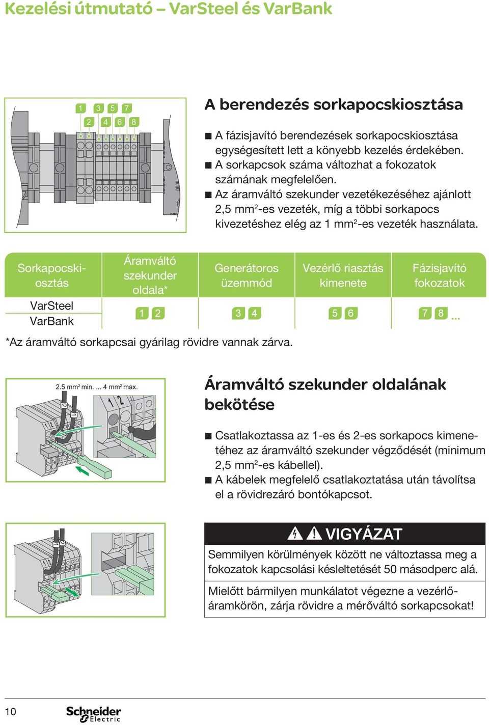 b Az áramváltó szekunder vezetékezéséhez ajánlott 2,5 mm 2 -es vezeték, míg a többi sorkapocs kivezetéshez elég az 1 mm 2 -es vezeték használata.