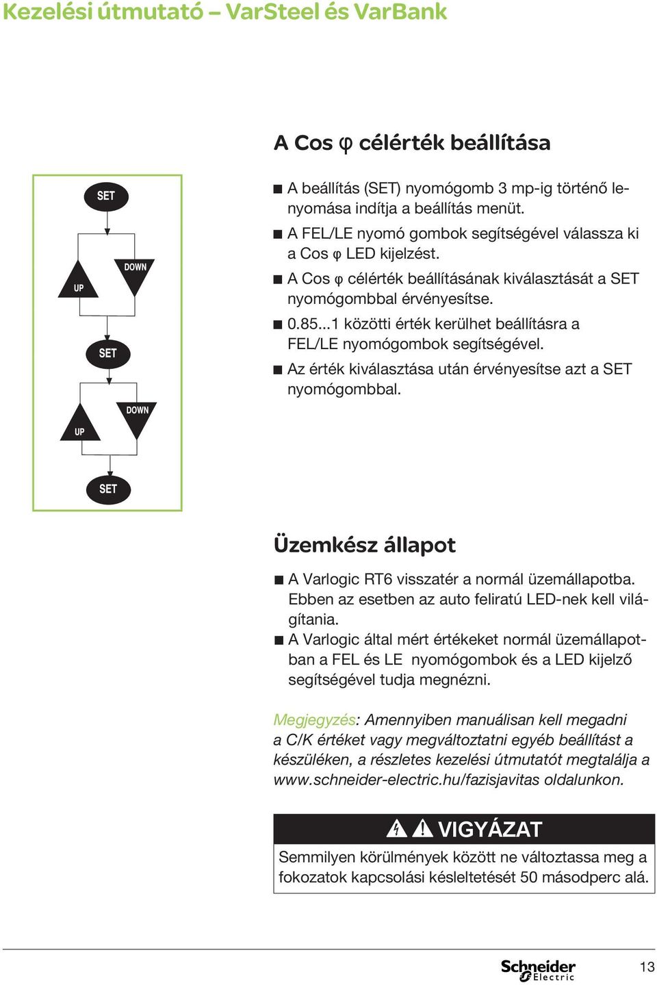 b Az érték kiválasztása után érvényesítse azt a SET nyomógombbal. Üzemkész állapot b A Varlogic RT6 visszatér a normál üzemállapotba. Ebben az esetben az auto feliratú LED-nek kell világítania.