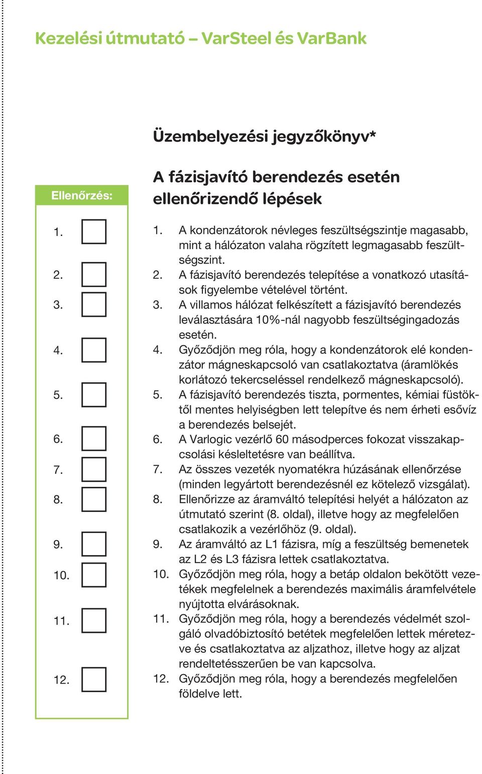 A fázisjavító berendezés telepítése a vonatkozó utasítások figyelembe vételével történt. 3.