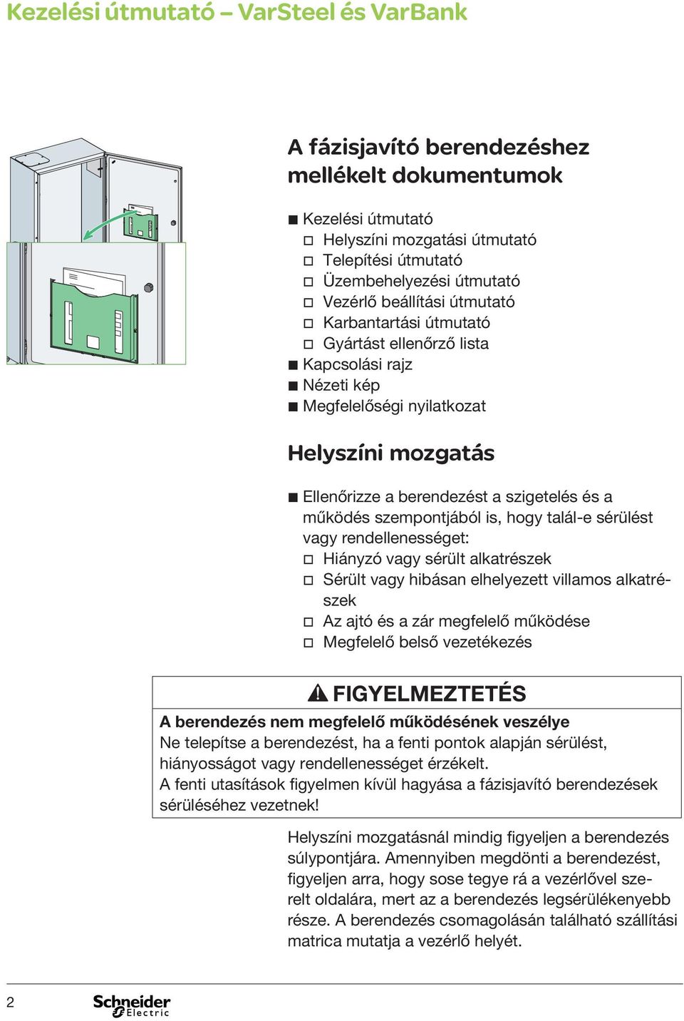 sérülést vagy rendellenességet: v Hiányzó vagy sérült alkatrészek v Sérült vagy hibásan elhelyezett villamos alkatrészek v Az ajtó és a zár megfelelő működése v Megfelelő belső vezetékezés